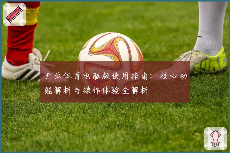 开云体育电脑版使用指南：核心功能解析与操作体验全解析
