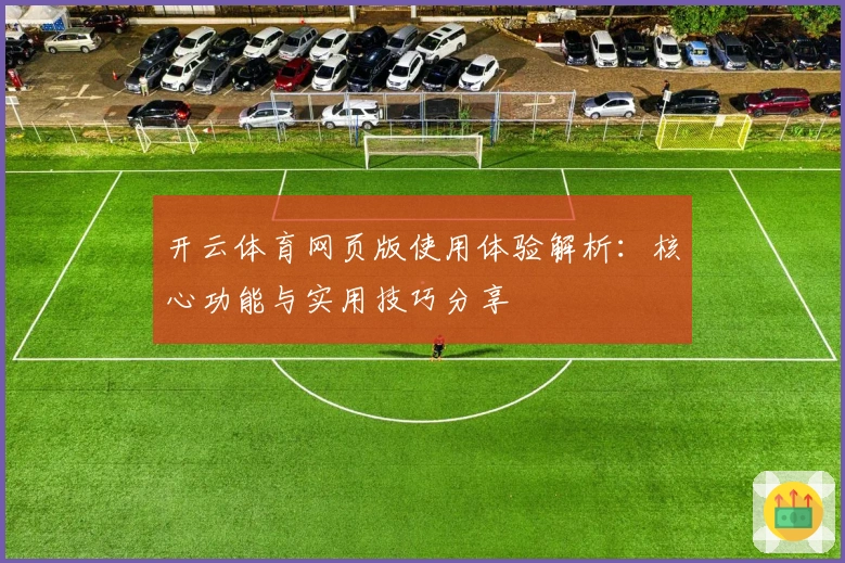 开云体育网页版使用体验解析:核心功能与实用技巧分享