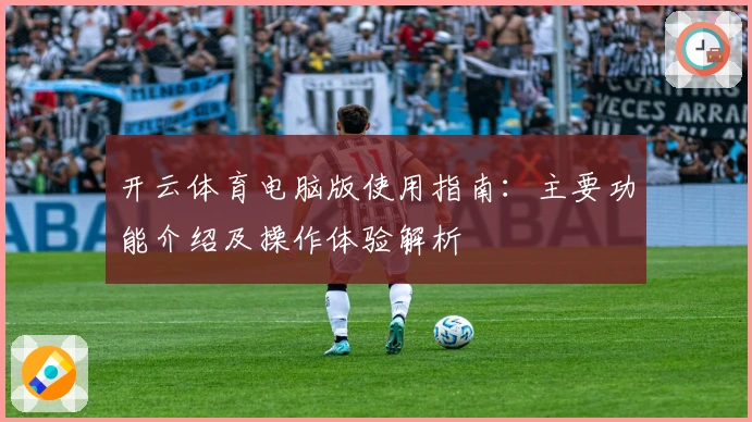 开云体育电脑版使用指南：主要功能介绍及操作体验解析