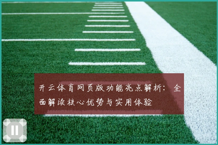 开云体育网页版功能亮点解析：全面解读核心优势与实用体验